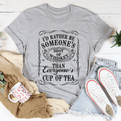 I'd Rather Be Someone's Shot of Whiskey Than Everyone's Cup of Tea Tee-1