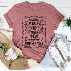 I'd Rather Be Someone's Shot of Whiskey Than Everyone's Cup of Tea Tee-2