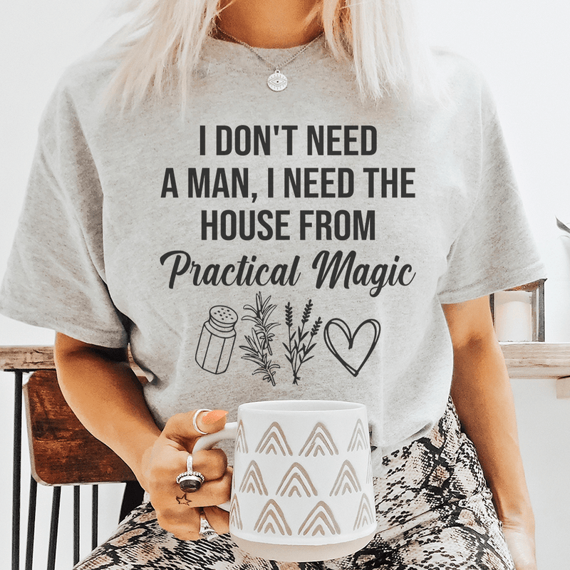 I Don't Need A Man, I Need The House From Practical Magic Tee-0