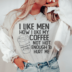 I Like Men How I Like My Coffee Not Hot Enough To Hurt Me Tee-0