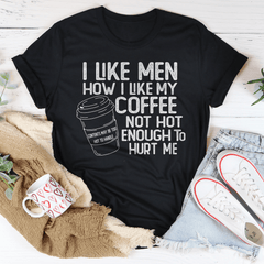 I Like Men How I Like My Coffee Not Hot Enough To Hurt Me Tee-1