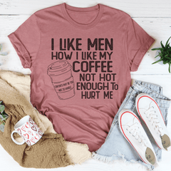 I Like Men How I Like My Coffee Not Hot Enough To Hurt Me Tee-3